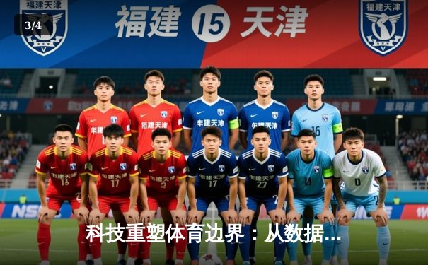 科技重塑体育边界：从数据分析到沉浸式观赛的范式革命 - 3