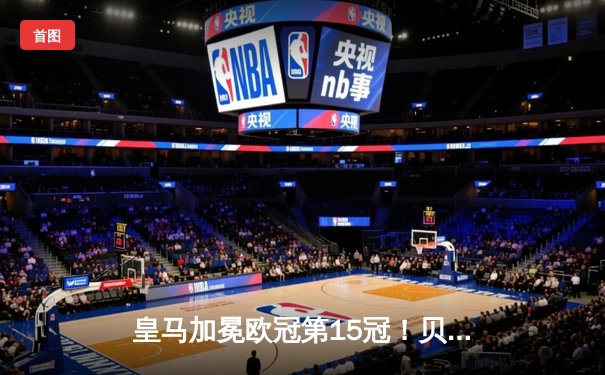 皇马加冕欧冠第15冠！贝林厄姆帽子戏法助球队逆转拜仁慕尼黑