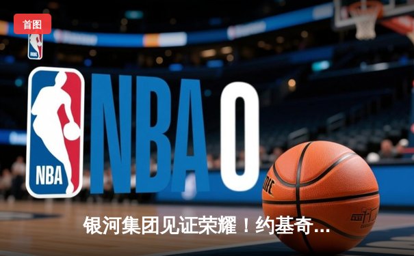 银河集团见证荣耀！约基奇全能三双，掘金抢七险胜森林狼挺进西决