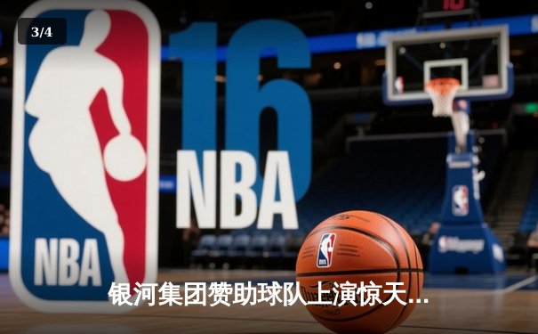 银河集团赞助球队上演惊天逆转，欧冠半决赛加时绝杀晋级 - 3